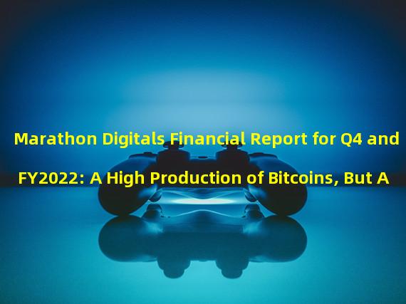 Marathon Digitals Financial Report for Q4 and FY2022: A High Production of Bitcoins, But Also a High Net Loss