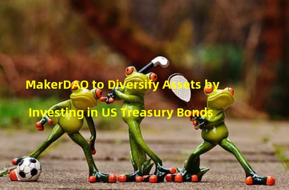 MakerDAO to Diversify Assets by Investing in US Treasury Bonds
