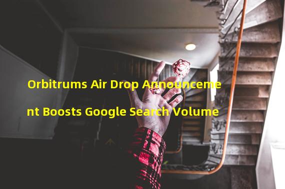 Orbitrums Air Drop Announcement Boosts Google Search Volume