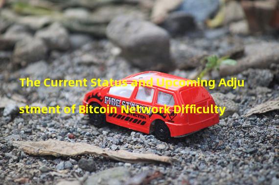 The Current Status and Upcoming Adjustment of Bitcoin Network Difficulty