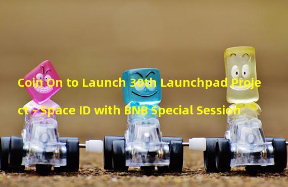 Coin On to Launch 30th Launchpad Project - Space ID with BNB Special Session