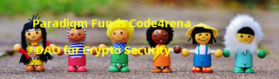Paradigm Funds Code4rena DAO for Crypto Security