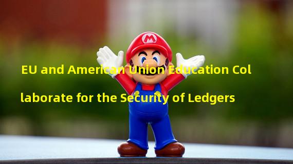 EU and American Union Education Collaborate for the Security of Ledgers