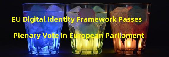 EU Digital Identity Framework Passes Plenary Vote in European Parliament