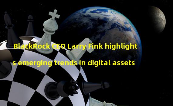 BlackRock CEO Larry Fink highlights emerging trends in digital assets