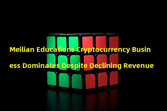 Meilian Educations Cryptocurrency Business Dominates Despite Declining Revenue