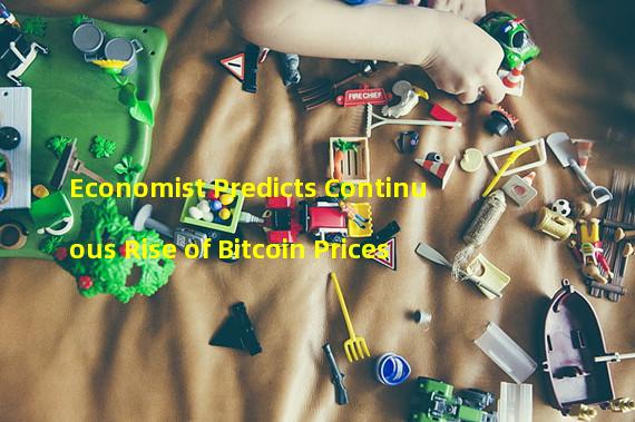 Economist Predicts Continuous Rise of Bitcoin Prices