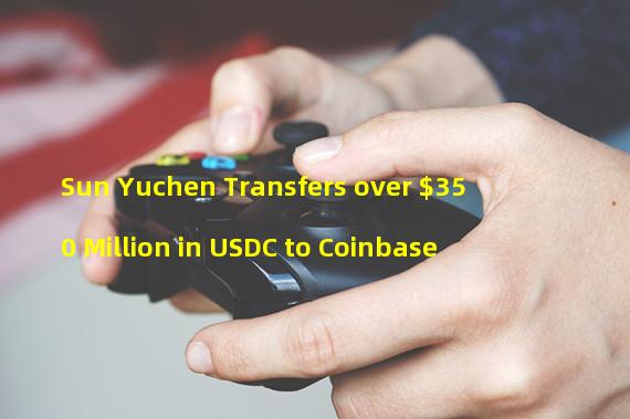 Sun Yuchen Transfers over $350 Million in USDC to Coinbase 