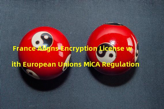 France Aligns Encryption License with European Unions MiCA Regulation