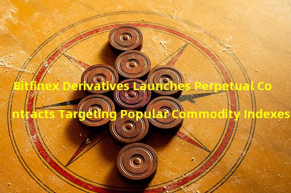 Bitfinex Derivatives Launches Perpetual Contracts Targeting Popular Commodity Indexes