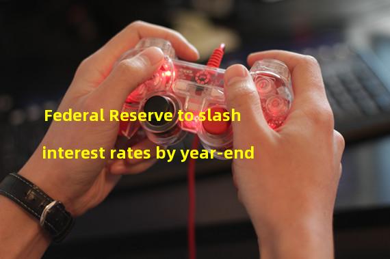 Federal Reserve to slash interest rates by year-end