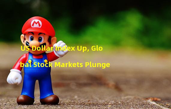 US Dollar Index Up, Global Stock Markets Plunge
