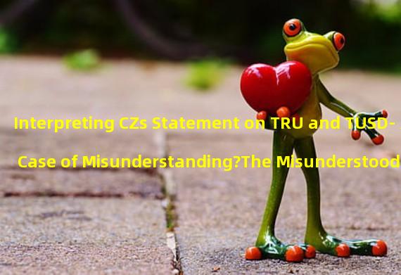 Interpreting CZs Statement on TRU and TUSD- A Case of Misunderstanding?The Misunderstood Relationship between TRU and TUSD