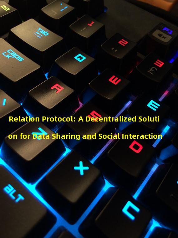 Relation Protocol: A Decentralized Solution for Data Sharing and Social Interaction