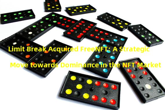 Limit Break Acquired FreeNFT: A Strategic Move towards Dominance in the NFT Market
