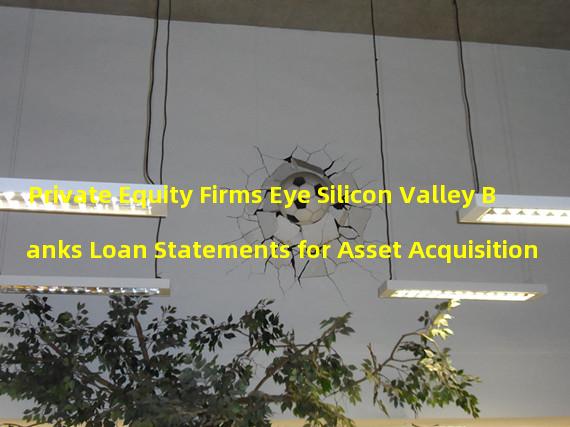 Private Equity Firms Eye Silicon Valley Banks Loan Statements for Asset Acquisition