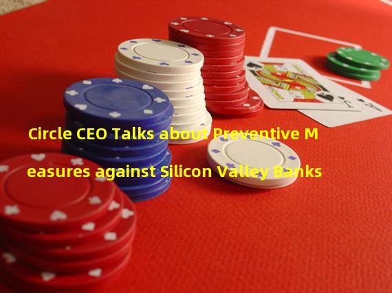 Circle CEO Talks about Preventive Measures against Silicon Valley Banks
