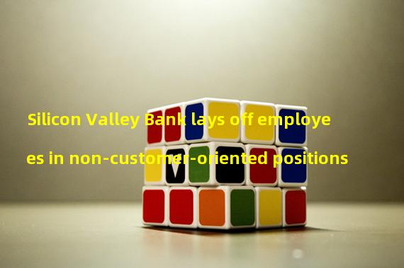 Silicon Valley Bank lays off employees in non-customer-oriented positions