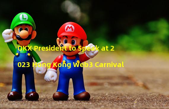 OKX President to Speak at 2023 Hong Kong Web3 Carnival