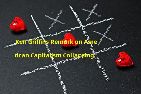Ken Griffins Remark on American Capitalism Collapsing