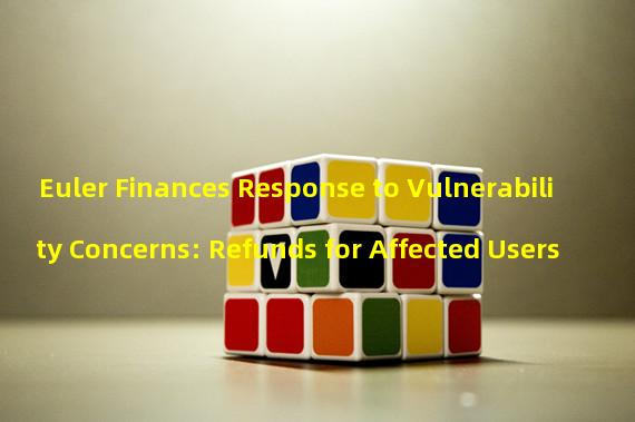 Euler Finances Response to Vulnerability Concerns: Refunds for Affected Users