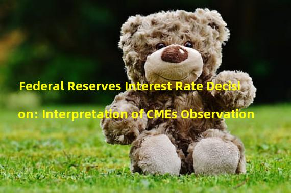 Federal Reserves Interest Rate Decision: Interpretation of CMEs Observation