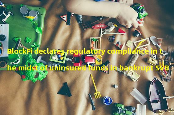 BlockFi declares regulatory compliance in the midst of uninsured funds in bankrupt SVB