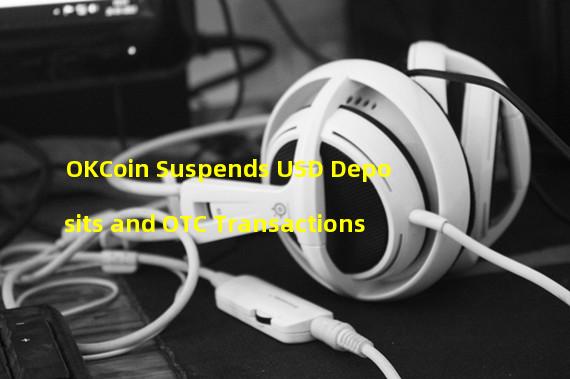 OKCoin Suspends USD Deposits and OTC Transactions