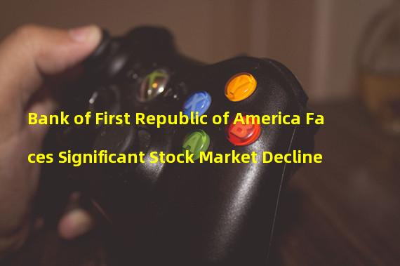 Bank of First Republic of America Faces Significant Stock Market Decline