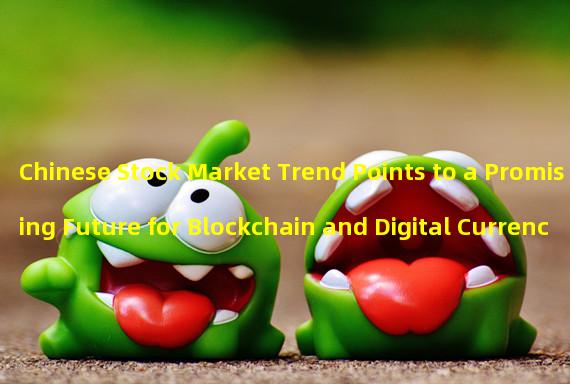 Chinese Stock Market Trend Points to a Promising Future for Blockchain and Digital Currency.