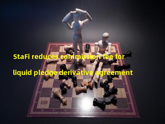 StaFi reduces commission fee for liquid pledge derivative agreement