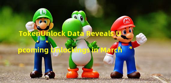 TokenUnlock Data Reveals Upcoming Unlockings in March