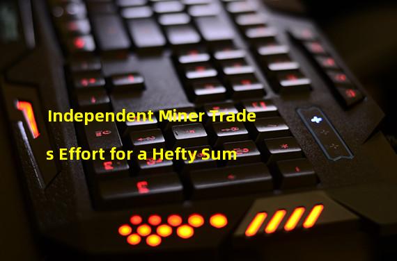 Independent Miner Trades Effort for a Hefty Sum