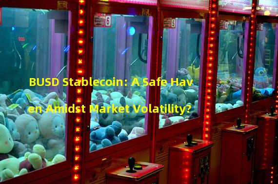 BUSD Stablecoin: A Safe Haven Amidst Market Volatility?