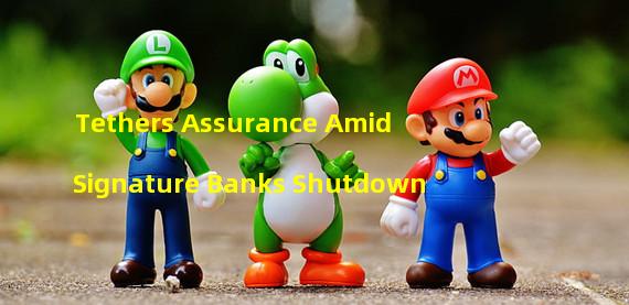 Tethers Assurance Amid Signature Banks Shutdown