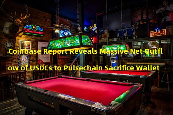 Coinbase Report Reveals Massive Net Outflow of USDCs to Pulsechain Sacrifice Wallet