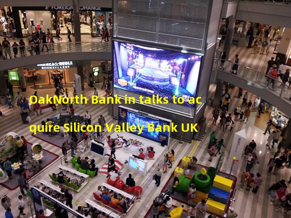 OakNorth Bank in talks to acquire Silicon Valley Bank UK