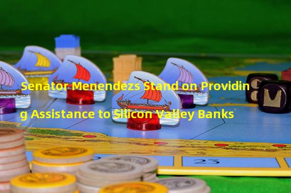 Senator Menendezs Stand on Providing Assistance to Silicon Valley Banks