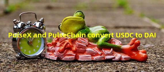 PulseX and PulseChain convert USDC to DAI