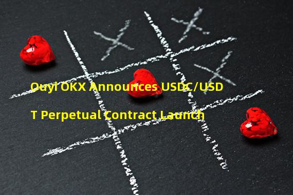 Ouyi OKX Announces USDC/USDT Perpetual Contract Launch