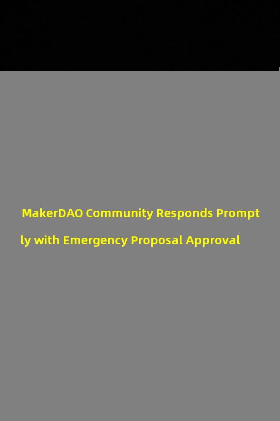 MakerDAO Community Responds Promptly with Emergency Proposal Approval