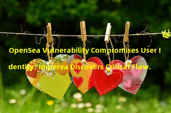 OpenSea Vulnerability Compromises User Identity: Imperva Discovers Critical Flaw.