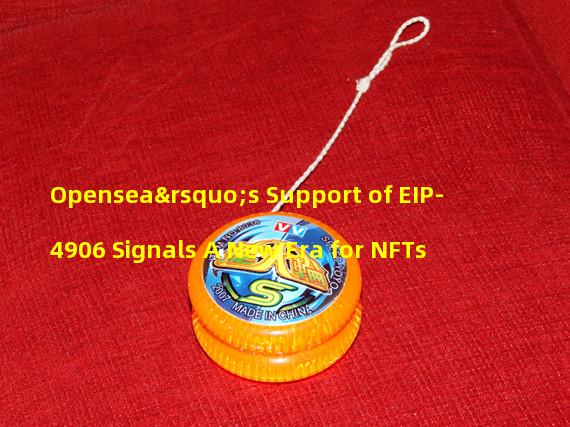 Opensea’s Support of EIP-4906 Signals A New Era for NFTs