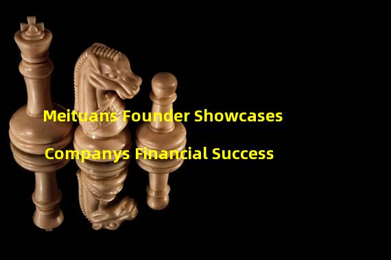 Meituans Founder Showcases Companys Financial Success