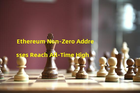 Ethereum Non-Zero Addresses Reach All-Time High