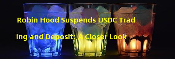 Robin Hood Suspends USDC Trading and Deposit: A Closer Look