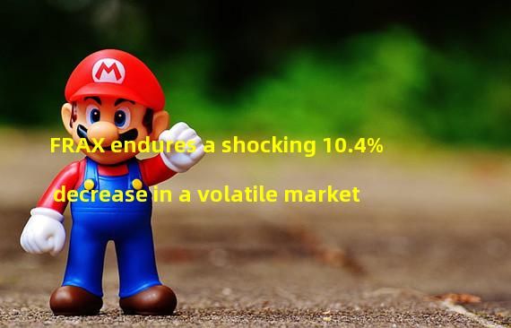 FRAX endures a shocking 10.4% decrease in a volatile market