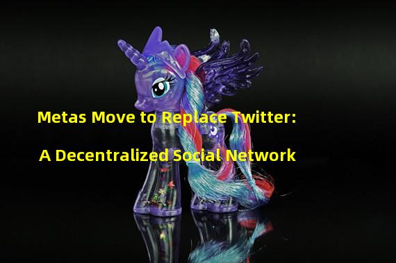 Metas Move to Replace Twitter: A Decentralized Social Network