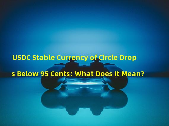 USDC Stable Currency of Circle Drops Below 95 Cents: What Does It Mean?