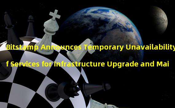 Bitstamp Announces Temporary Unavailability of Services for Infrastructure Upgrade and Maintenance